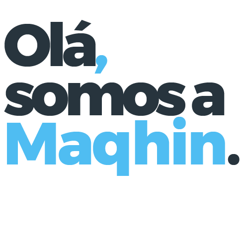 Olá, somos a Maqhin.